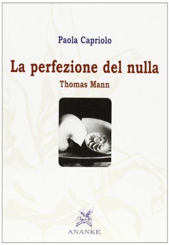 Thomas Mann. La perfezione del nulla di Paola Capriolo edito da Ananke