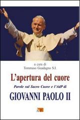 L' apertura del cuore. Parole sul Sacro Cuore e l'AdP di Giovanni Paolo II edito da Apostolato della Preghiera