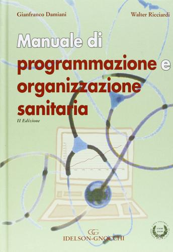 Manuale di programmazione e organizzazione sanitaria di Gianfranco Damiani, Walter Ricciardi edito da Idelson-Gnocchi