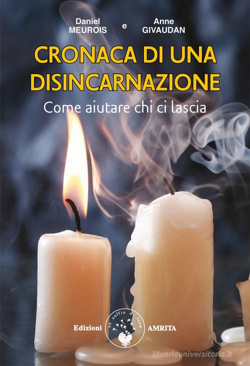 Cronaca di una disincarnazione. Come aiutare chi ci lascia di Anne Givaudan, Daniel Meurois edito da Amrita