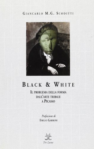 Black & white. Il problema della forma dall'arte tribale a Picasso di Giancarlo M. G. Scoditti edito da Tre Lune