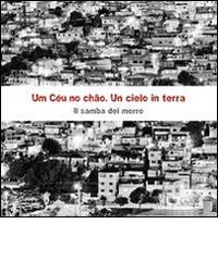 Um Céu no chao. Un cielo in terra. Il samba del morro di Pier Luigi Bernareggi, Rosa Brambilla edito da Piccola Casa Editrice