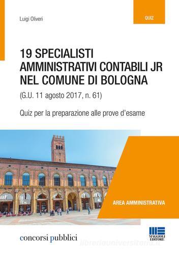 19 specialisti amministrativi contabili jr nel Comune di Bologna (G. U. 11 agosto 2017, n. 61). Quiz per la preparazione alle prove d'esame di Luigi Oliveri edito da Maggioli Editore