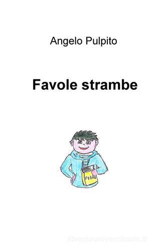 Favole strambe di Angelo Pulpito edito da ilmiolibro self publishing