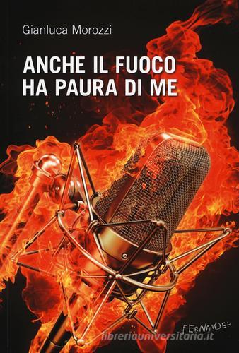 Anche il fuoco ha paura di me di Gianluca Morozzi edito da Fernandel