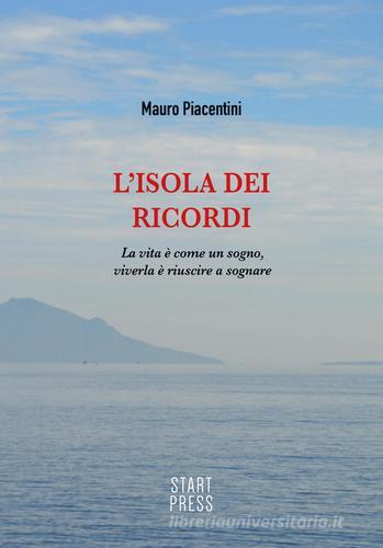 L' isola dei ricordi. La vita è come un sogno, viverla è riuscire a sognare di Mauro Piacentini edito da Start Press