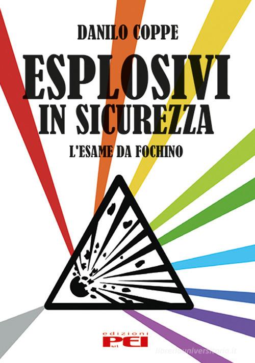 Esplosivi in sicurezza. L'esame da fochino. Ediz. speciale di Danilo Coppe edito da Edizioni PEI srl