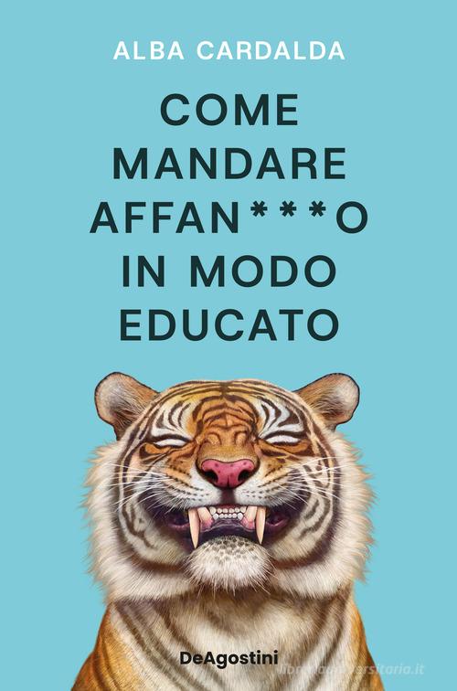 Come mandare affan***o in modo educato di Alba Cardalda edito da De Agostini