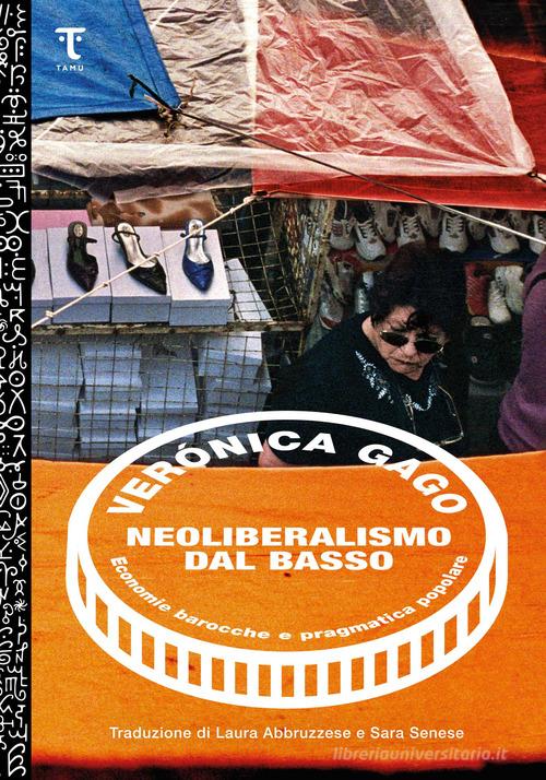 Neoliberalismo dal basso. Economie barocche e pragmatica popolare di Verónica Gago edito da Tamu