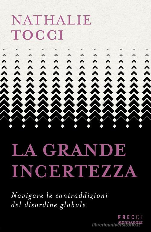 La grande incertezza. Navigare le contraddizioni del disordine globale di Nathalie Tocci edito da Mondadori
