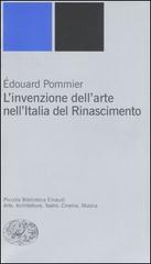 L' invenzione dell'arte nell'Italia del Rinascimento di Édouard Pommier edito da Einaudi