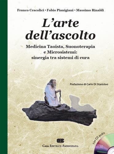 L' arte dell'ascolto. Medicina taoista, suonoterapia e microsistemi: sinergia tra sistemi di cura. Con CD-Audio di Franco Cracolici, Fabio Pianigiani, Massimo Rinaldi edito da CEA