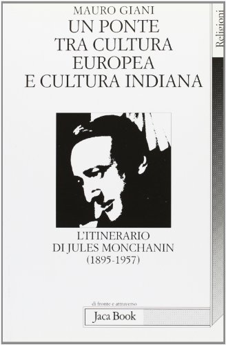 Un ponte tra cultura europea e cultura indiana. L'itinerario di Jules Monchanin (1895-1957) di Mauro Giani edito da Jaca Book