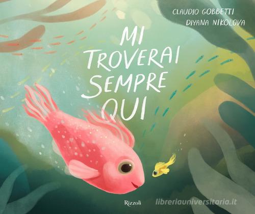 Mi troverai sempre qui. Ediz. illustrata di Claudio Gobbetti, Diyana Nikolova edito da Rizzoli