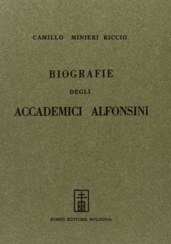 Biografia degli accademici alfonsini (rist. anast. Napoli, 1881) di Camillo Minieri Riccio edito da Forni