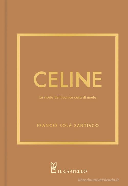Celine. La storia dell'iconica casa di moda di Frances Solá-Santiago edito da Il Castello