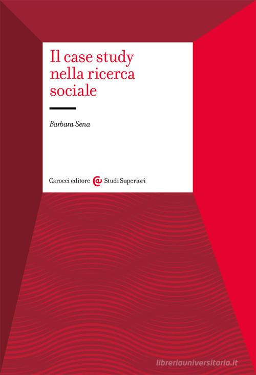 Il case study nella ricerca sociale di Barbara Sena edito da Carocci