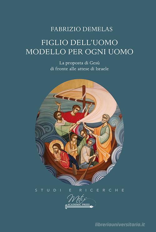Figlio dell'uomo modello per ogni uomo di Fabrizio Demelas edito da Metis Academic Press