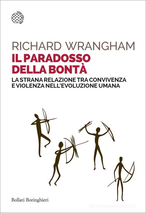 Il paradosso della bontà. La strana relazione tra convivenza e violenza nell'evoluzione umana di Richard Wrangham edito da Bollati Boringhieri