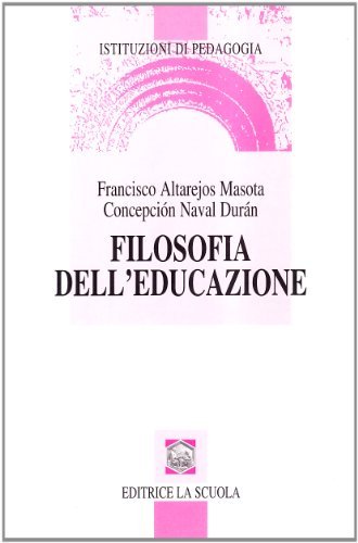 Filosofia dell'educazione di Francisco Altarejos Masota, Concepcion Naval Duran edito da La Scuola SEI