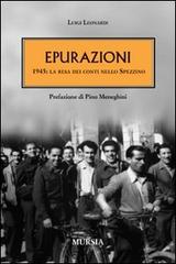 Epurazioni. 1945: la resa dei conti nello Spezzino di Luigi Leonardi edito da Ugo Mursia Editore