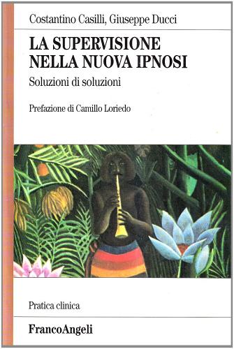 La supervisione nella nuova ipnosi. Soluzioni di soluzioni di Costantino Casilli, Giuseppe Ducci edito da Franco Angeli