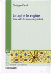 Le api e le regine. Vizi e virtù del lavoro degli italiani di Giuseppe Carelli edito da Franco Angeli