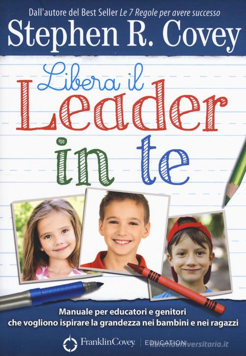 Libera il leader in te. Manuale per educatori e genitori che vogliono ispirare la grandezza nei bambini e nei ragazzi di Stephen R. Covey edito da My Life