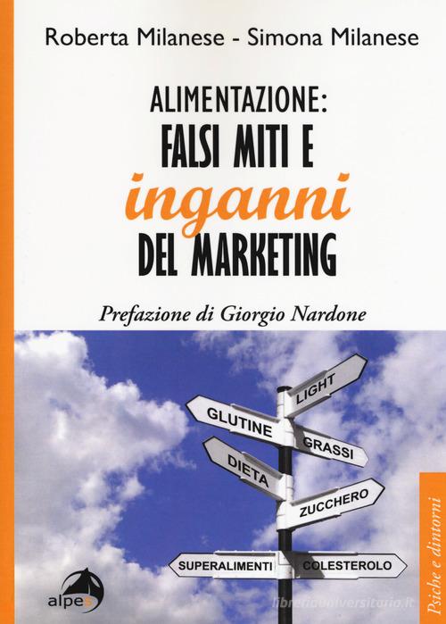 Alimentazione: falsi miti e inganni del marketing di Roberta Milanese, Simona Milanese edito da Alpes Italia