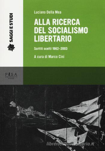 Alla ricerca del socialismo libertario. Scritti scelti 1962-2003 di Luciano Della Mea edito da Pisa University Press