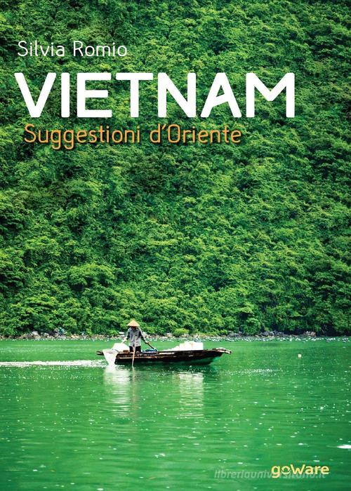 Vietnam. Suggestioni d'Oriente di Silvia Romio edito da goWare