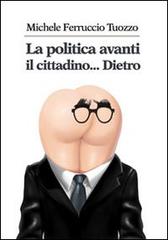 La politica avanti il cittadino... Dietro di Michele Ferruccio Tuozzo edito da Booksprint