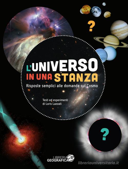 L' universo in una stanza. Risposte semplici alle domande sul cosmo. Ediz. a colori di Loris Lazzati edito da Libreria Geografica