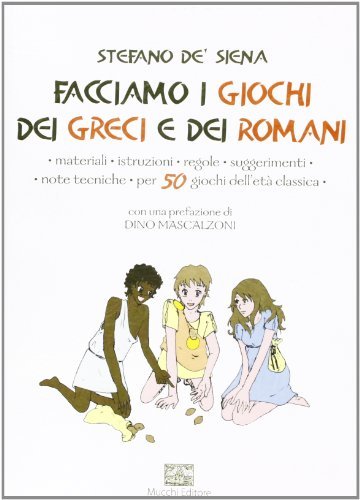 Facciamo i giochi dei greci e dei romani di Stefano De' Siena edito da Mucchi Editore