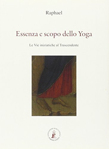 Essenza e scopo dello yoga. Le vie iniziatiche al trascendente di Raphael edito da Asram Vidya