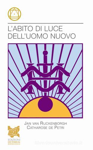 L'abito di luce dell'uomo nuovo di Jan Van Rijckenborgh, Catharose De Petri edito da Lectorium Rosicrucianum