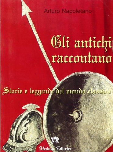 Gli antichi raccontano di Arturo Napoletano edito da Medusa Editrice