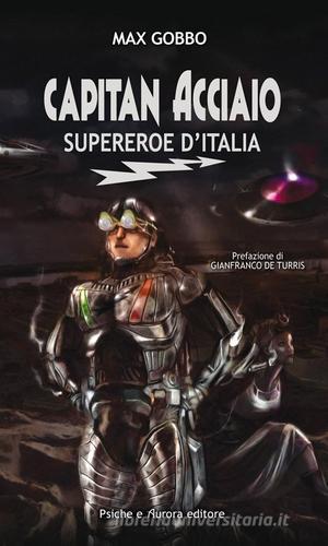 Capitan acciaio. Supereroe d'Italia di Max Gobbo edito da Psiche e Aurora