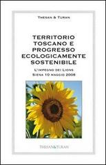 Territorio toscano e progresso ecologicamente sostenibile. L'impegno dei Lions (Siena 10 maggio 2008) edito da Thesan & Turan