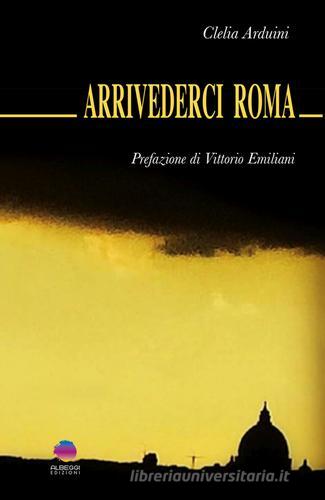 Arrivederci Roma di Clelia Arduini edito da Albeggi