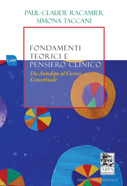 Fondamenti teorici e pensiero clinico. Da Antedipo al Corteo concettuale di Paul Claude Racamier, Simona Taccani edito da ARPA Edizione
