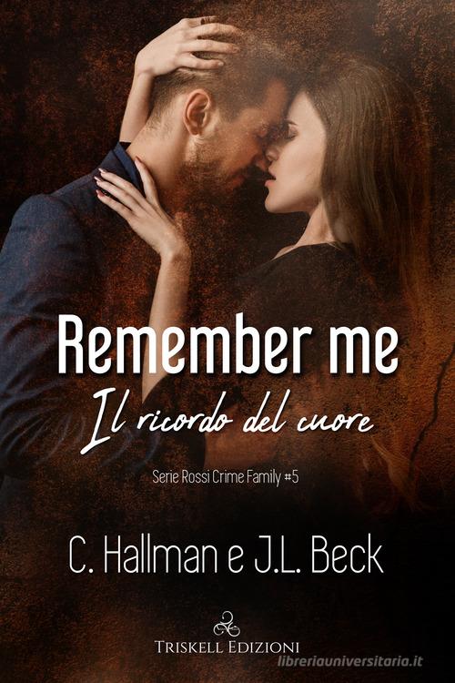 Remember me. Il ricordo del cuore. Rossi crime family vol.5 di C. Hallman, J. L. Beck edito da Triskell Edizioni