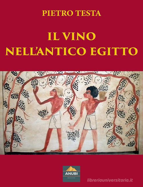 Il vino nell'antico Egitto di Pietro Testa edito da Anubi Magazine
