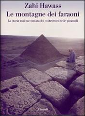 Le montagne dei faraoni. Storia mai raccontata dei costruttori delle piramidi di Zahi Hawass edito da Einaudi