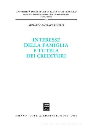 Interesse della famiglia e tutela dei creditori di Arnaldo Morace Pinelli edito da Giuffrè