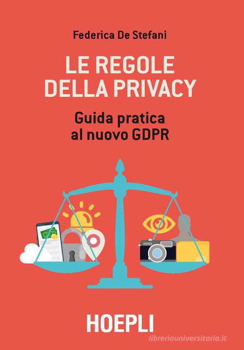 Le regole della privacy. Guida pratica al nuovo GDPR di Federica De Stefani edito da Hoepli