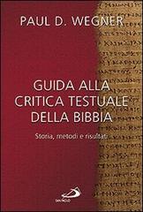 Guida alla critica testuale della Bibbia. Storia, metodi e risultati di Paul D. Wegner edito da San Paolo Edizioni
