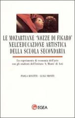 Le mozartiane «Nozze di Figaro» nell'educazione artistica della scuola secondaria. Un esperimento di economia dell'arte con gli studenti dell'Ist. Monti, Asti di Paola Rivetti, Luigi Monti edito da EGEA