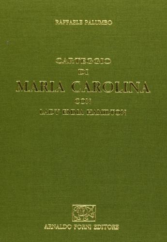 Carteggio di Maria Carolina con lady Emma Hamilton (rist. anast. 1906) di Raffaele Palumbo edito da Forni