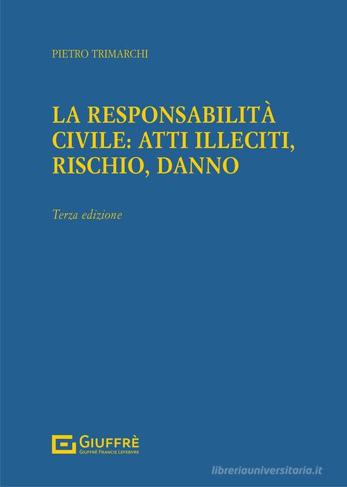 La responsabilità civile: atti illeciti, rischio, danno di Pietro Trimarchi edito da Giuffrè